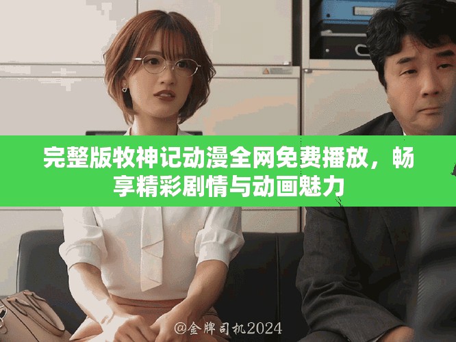 完整版牧神记动漫全网免费播放，畅享精彩剧情与动画魅力