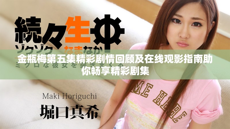 金瓶梅第五集精彩剧情回顾及在线观影指南助你畅享精彩剧集