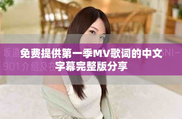 免费提供第一季MV歌词的中文字幕完整版分享