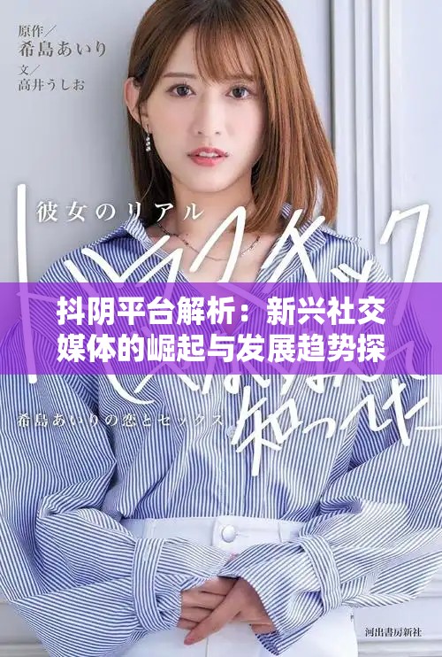 抖阴平台解析：新兴社交媒体的崛起与发展趋势探讨