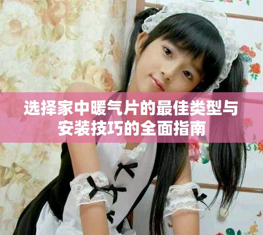 选择家中暖气片的最佳类型与安装技巧的全面指南