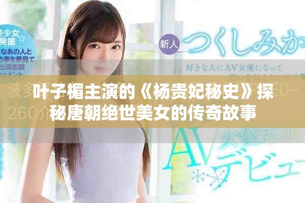 叶子楣主演的《杨贵妃秘史》探秘唐朝绝世美女的传奇故事