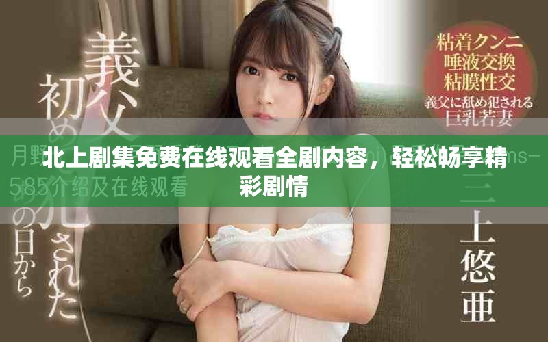 北上剧集免费在线观看全剧内容，轻松畅享精彩剧情