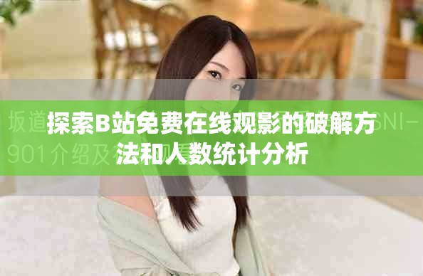 探索B站免费在线观影的破解方法和人数统计分析