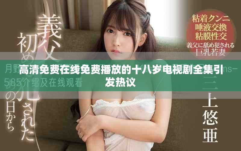 高清免费在线免费播放的十八岁电视剧全集引发热议