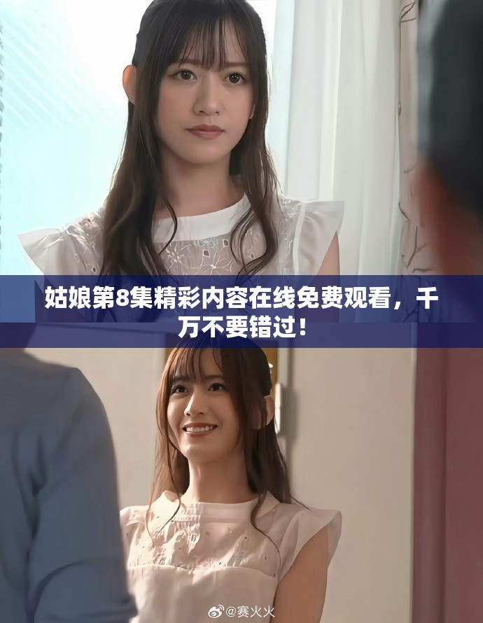 姑娘第8集精彩内容在线免费观看，千万不要错过！