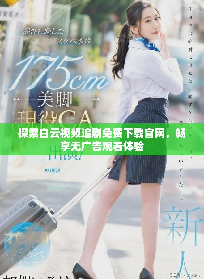探索白云视频追剧免费下载官网，畅享无广告观看体验