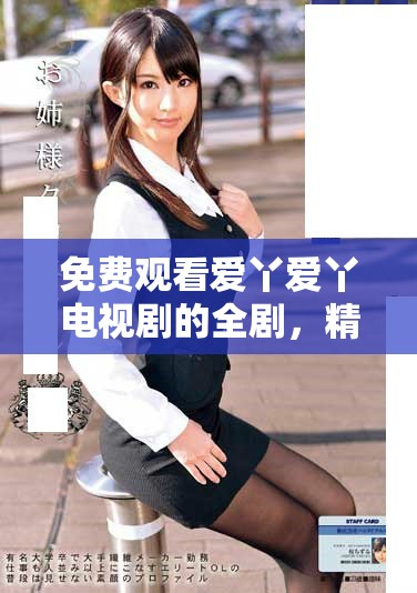 免费观看爱丫爱丫电视剧的全剧，精彩剧情不容错过