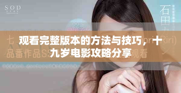 观看完整版本的方法与技巧，十九岁电影攻略分享