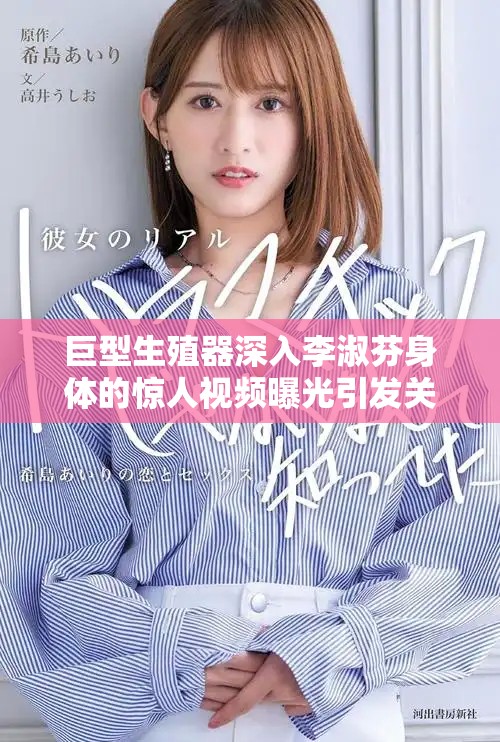 巨型生殖器深入李淑芬身体的惊人视频曝光引发关注