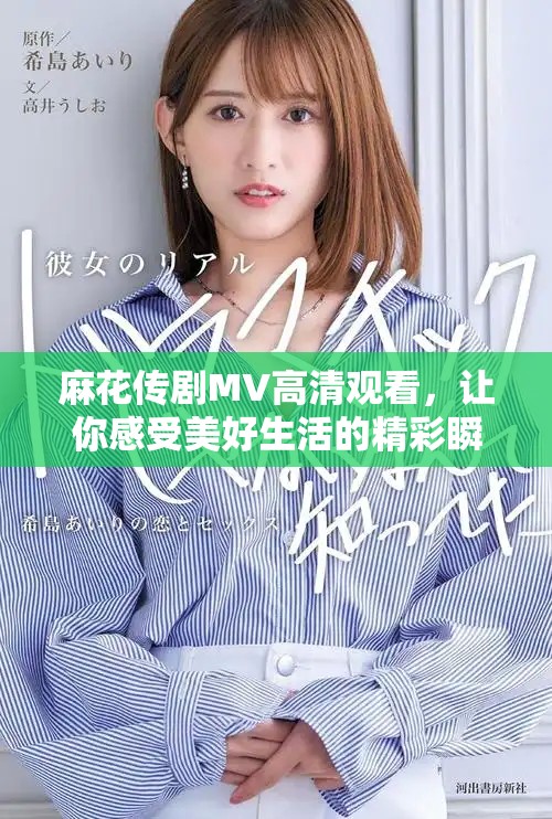 麻花传剧MV高清观看，让你感受美好生活的精彩瞬间