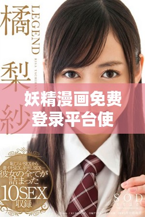 妖精漫画免费登录平台使用指南与入口详解