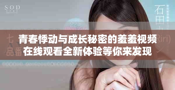 青春悸动与成长秘密的羞羞视频在线观看全新体验等你来发现