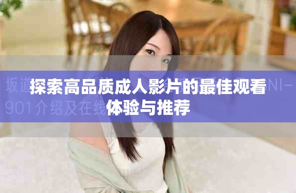 探索高品质成人影片的最佳观看体验与推荐