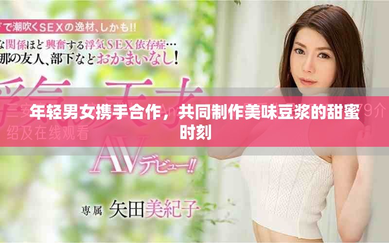 年轻男女携手合作，共同制作美味豆浆的甜蜜时刻
