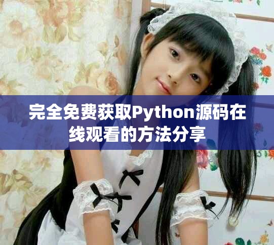 完全免费获取Python源码在线观看的方法分享