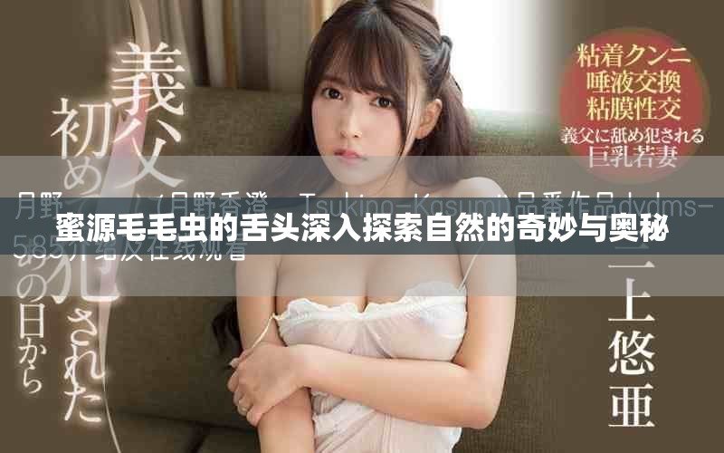 蜜源毛毛虫的舌头深入探索自然的奇妙与奥秘