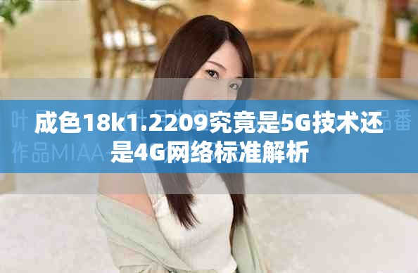 成色18k1.2209究竟是5G技术还是4G网络标准解析