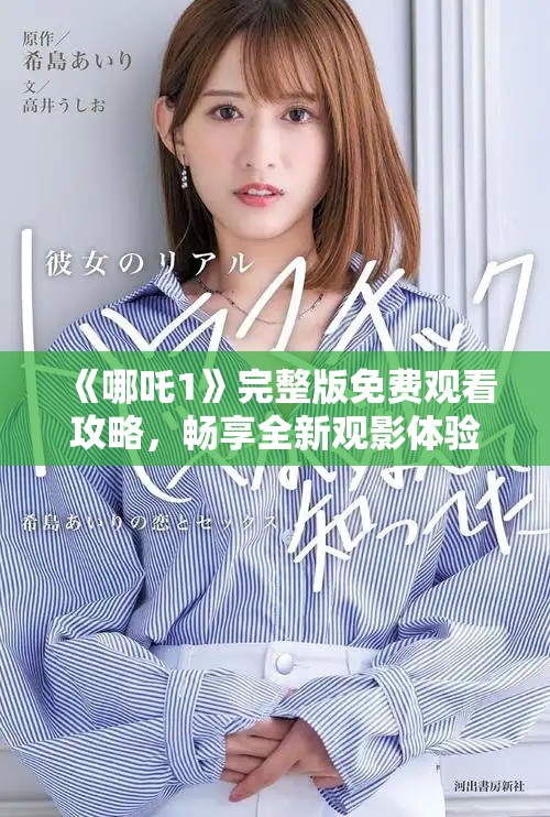 《哪吒1》完整版免费观看攻略，畅享全新观影体验与精彩剧情揭秘