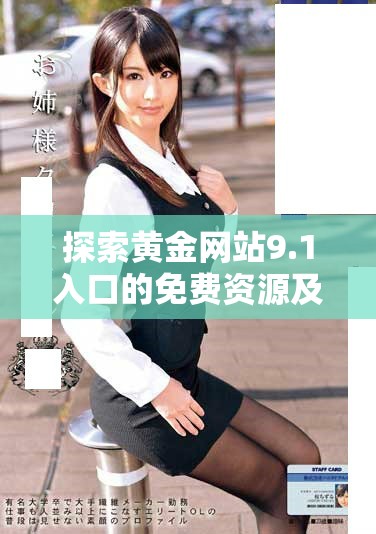 探索黄金网站9.1入口的免费资源及使用指南 立即获取信息