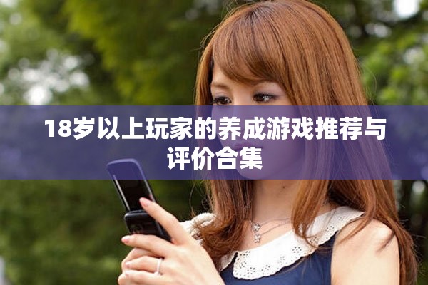 18岁以上玩家的养成游戏推荐与评价合集