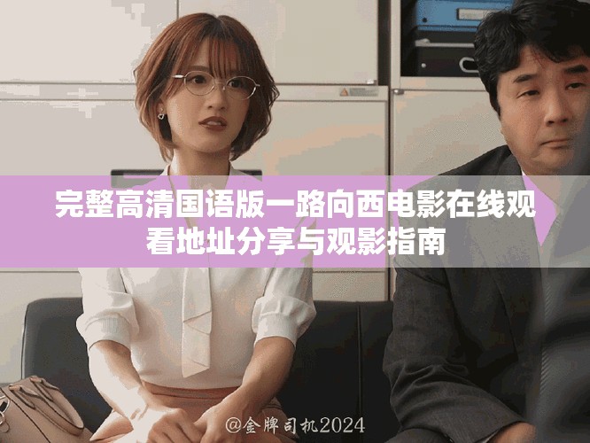 完整高清国语版一路向西电影在线观看地址分享与观影指南