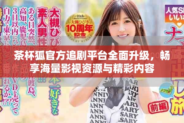 茶杯狐官方追剧平台全面升级，畅享海量影视资源与精彩内容