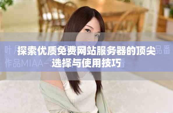 探索优质免费网站服务器的顶尖选择与使用技巧