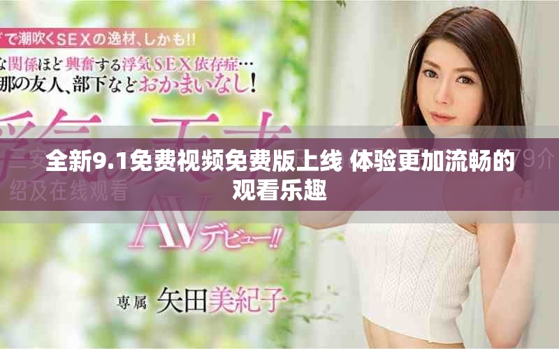 全新9.1免费视频免费版上线 体验更加流畅的观看乐趣