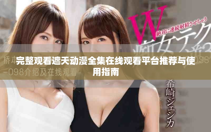 完整观看遮天动漫全集在线观看平台推荐与使用指南