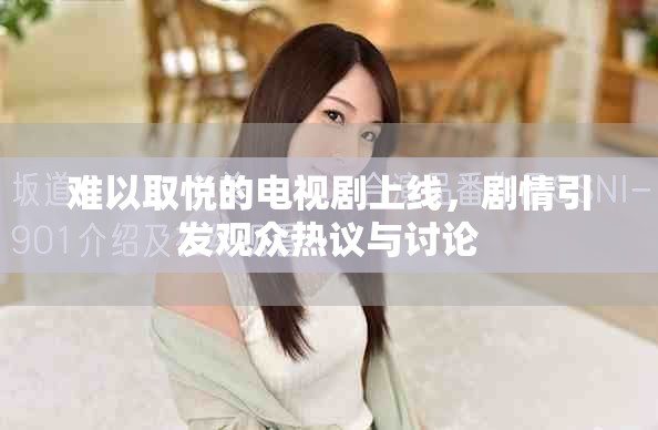 难以取悦的电视剧上线，剧情引发观众热议与讨论