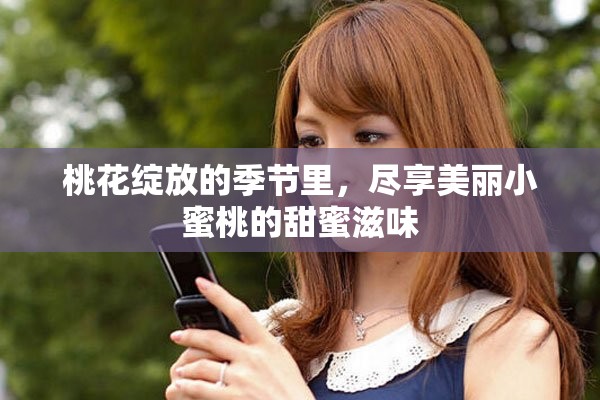 桃花绽放的季节里，尽享美丽小蜜桃的甜蜜滋味