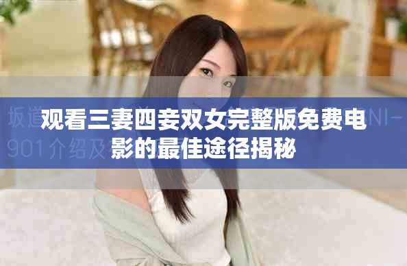 观看三妻四妾双女完整版免费电影的最佳途径揭秘
