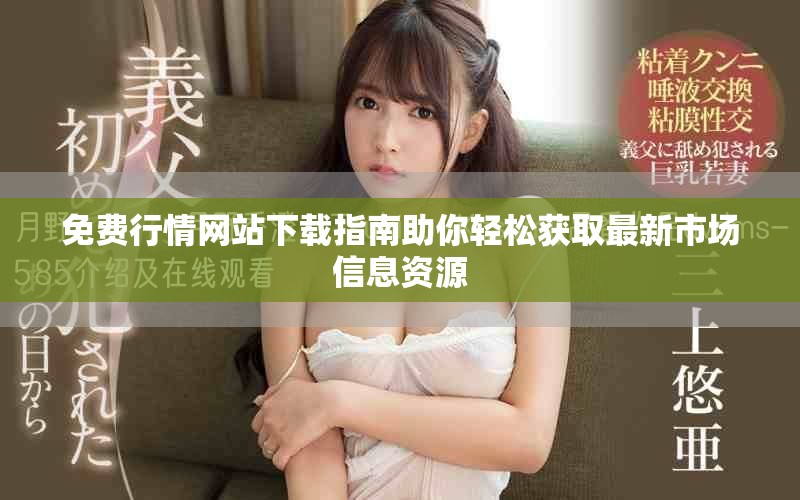 免费行情网站下载指南助你轻松获取最新市场信息资源