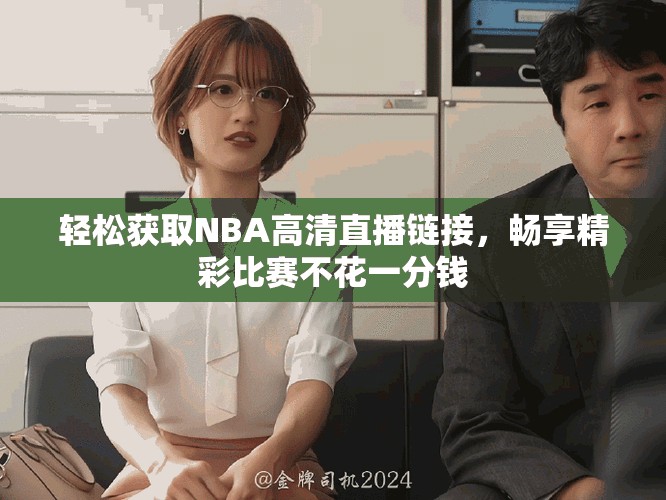 轻松获取NBA高清直播链接，畅享精彩比赛不花一分钱