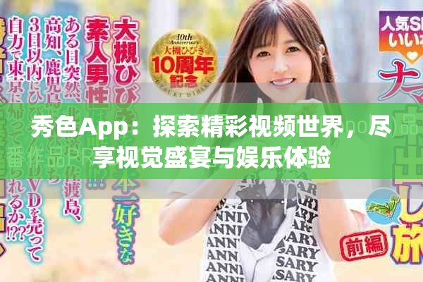 秀色App：探索精彩视频世界，尽享视觉盛宴与娱乐体验