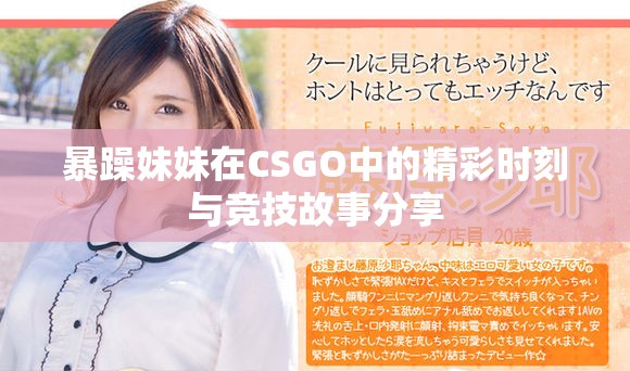 暴躁妹妹在CSGO中的精彩时刻与竞技故事分享
