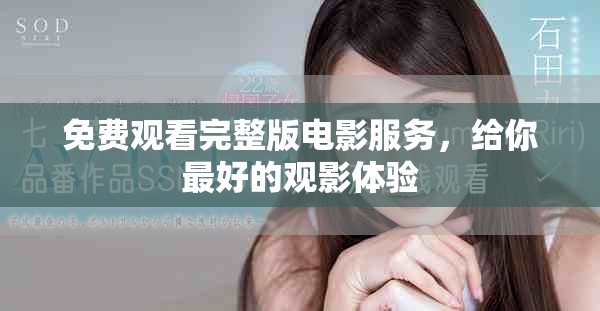 免费观看完整版电影服务，给你最好的观影体验