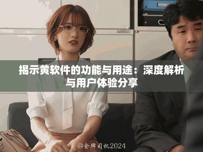 揭示黄软件的功能与用途：深度解析与用户体验分享