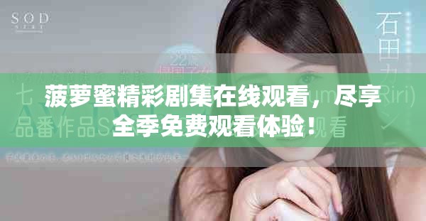 菠萝蜜精彩剧集在线观看，尽享全季免费观看体验！