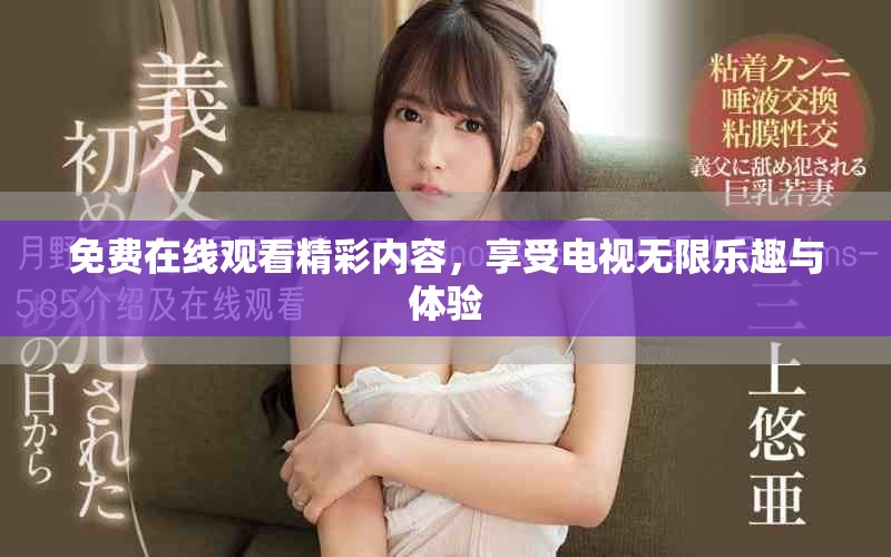 免费在线观看精彩内容，享受电视无限乐趣与体验
