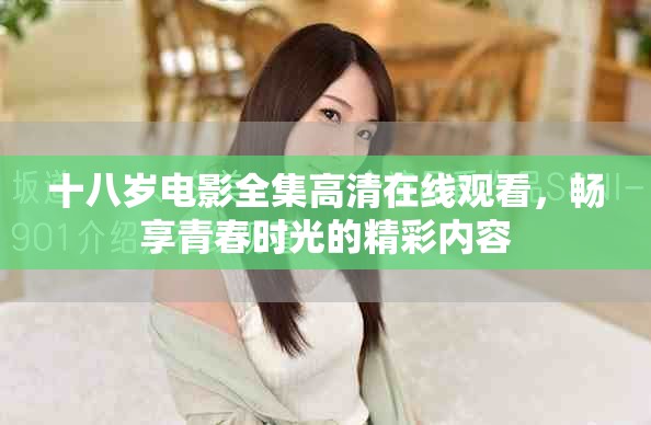 十八岁电影全集高清在线观看，畅享青春时光的精彩内容