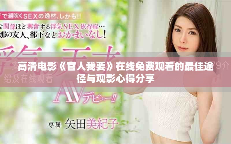 高清电影《官人我要》在线免费观看的最佳途径与观影心得分享