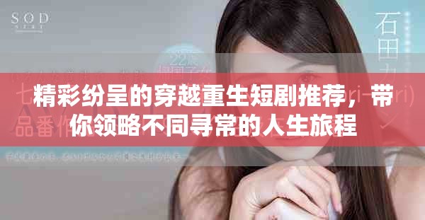 精彩纷呈的穿越重生短剧推荐，带你领略不同寻常的人生旅程
