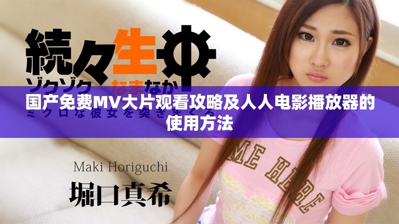 国产免费MV大片观看攻略及人人电影播放器的使用方法