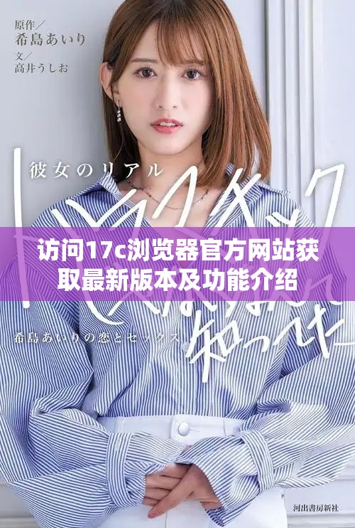 访问17c浏览器官方网站获取最新版本及功能介绍
