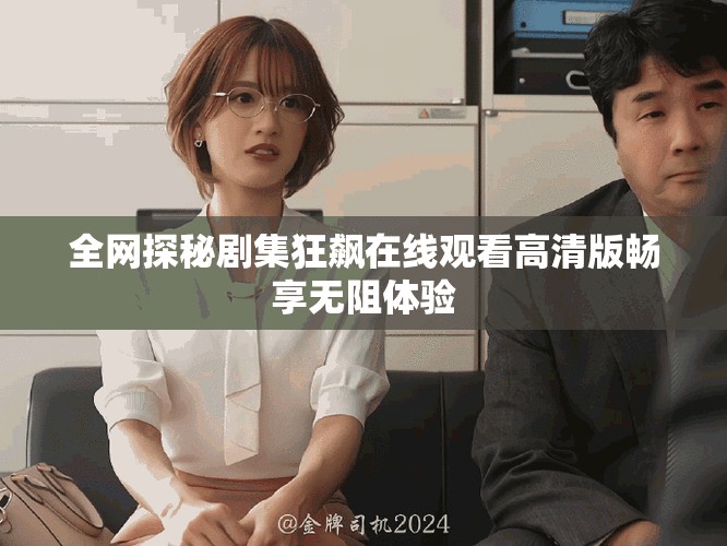 全网探秘剧集狂飙在线观看高清版畅享无阻体验