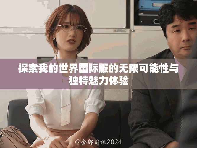 探索我的世界国际服的无限可能性与独特魅力体验