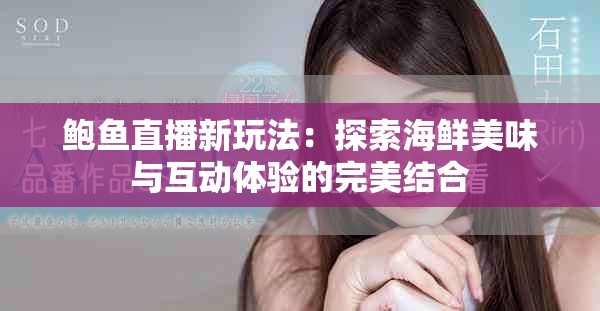 鲍鱼直播新玩法：探索海鲜美味与互动体验的完美结合