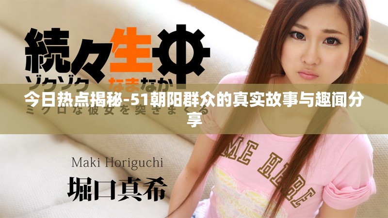 今日热点揭秘-51朝阳群众的真实故事与趣闻分享